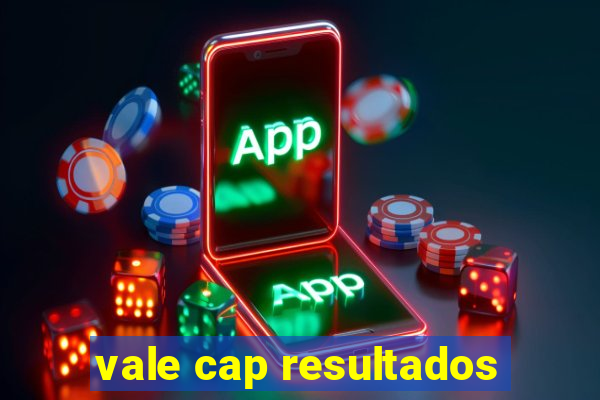 vale cap resultados